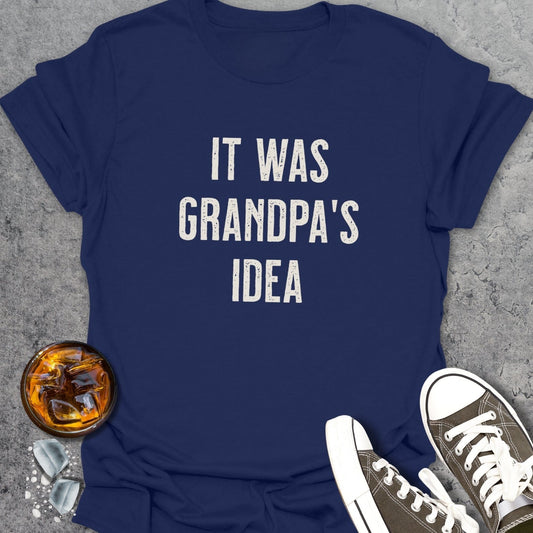 It Was Grandpa's Idea T-Shirt