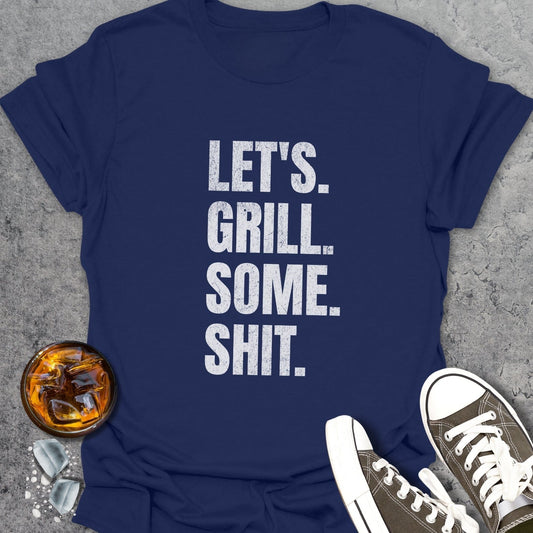 Lets Grill Some Shit T-Shirt
