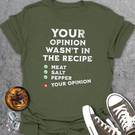 Your Opinion Wasn't In The Recipe T-Shirt