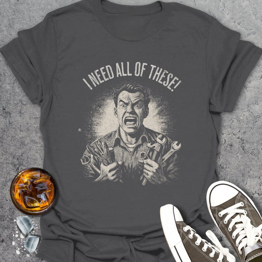 I Need All Of These Funny T-Shirt
