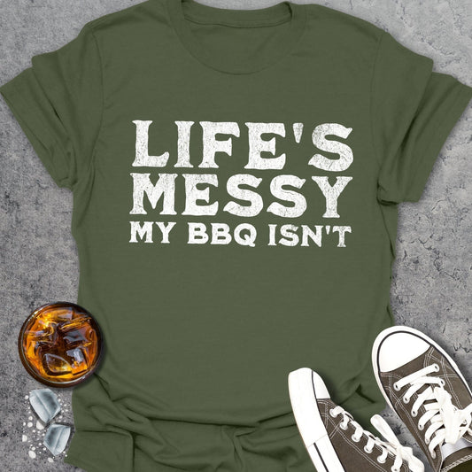 Life's Messy My BBQ Isn't T-Shirt