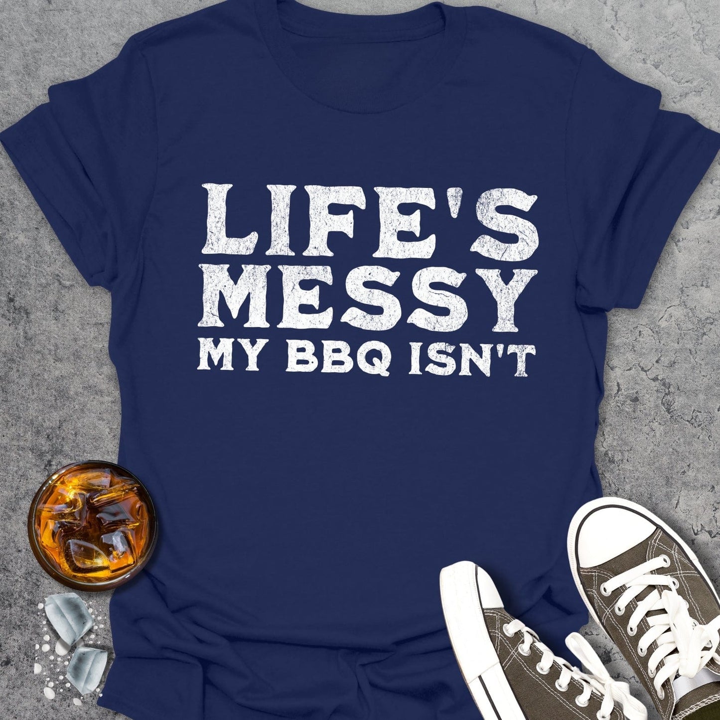Life's Messy My BBQ Isn't T-Shirt