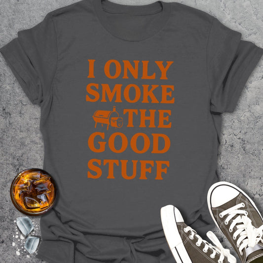 I Only Smoke The Good Stuff T-Shirt