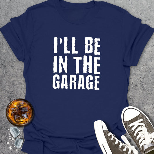 I'll Be In The Garage T-Shirt