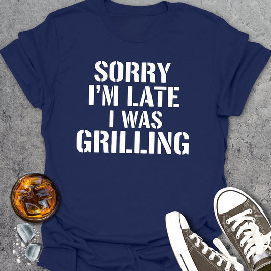 Sorry I'm Late I Was Grilling T-Shirt