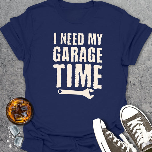 I Need My Garage Time T-Shirt