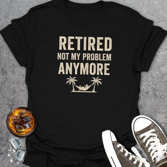 Retired Not My Problem Anymore T-Shirt