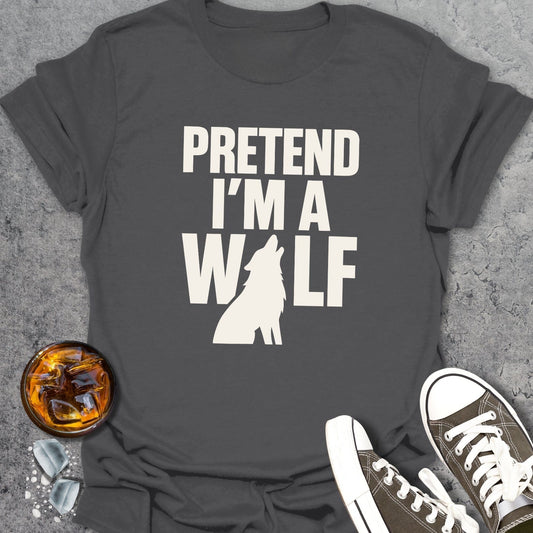 Pretend I'm A Wolf T-Shirt