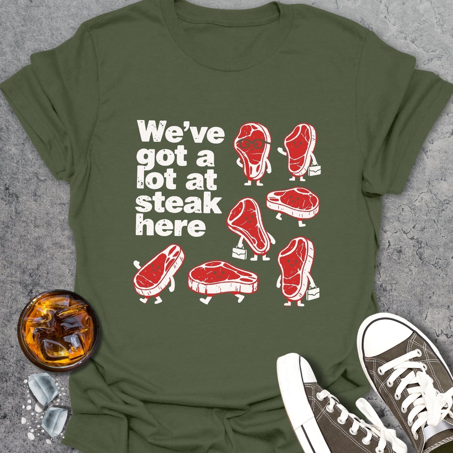 We’ve Got A Lot At Steak Here T-Shirt