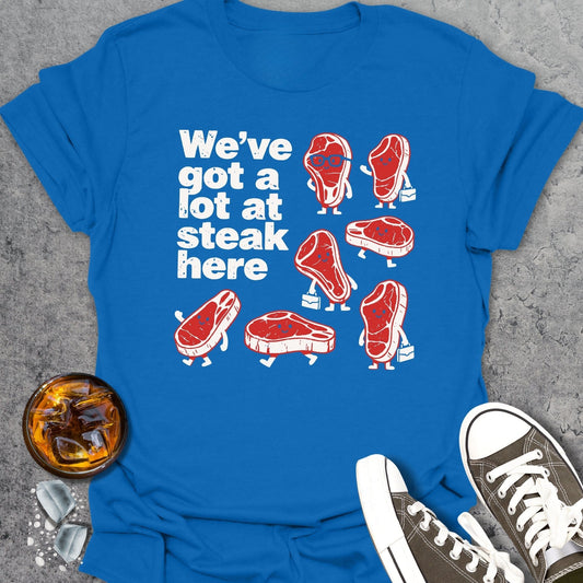 We’ve Got A Lot At Steak Here T-Shirt