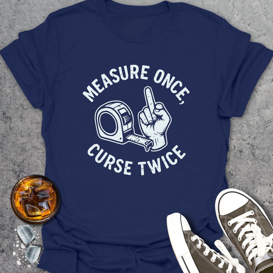 Measure Once Curse Twice - T-Shirt