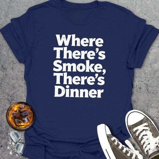 Where There’s Smoke, There’s Dinner T-Shirt
