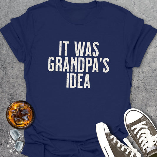 It Was Grandpa's Idea T-Shirt