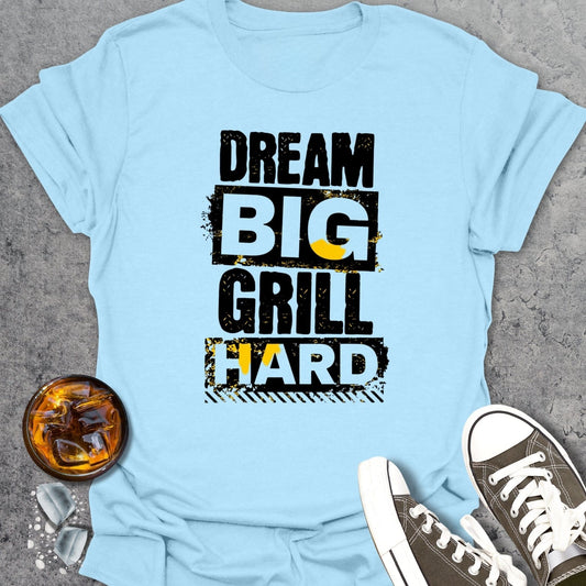 Dream Big Grill Hard T-shirt