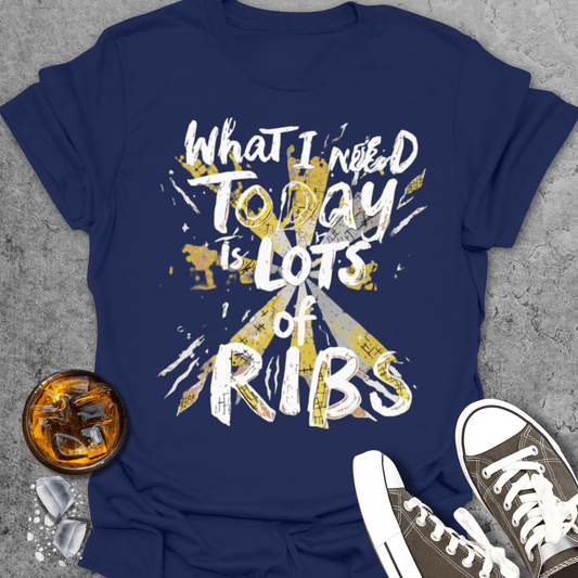 What I Need Today Is Lots Of Ribs T-Shirt