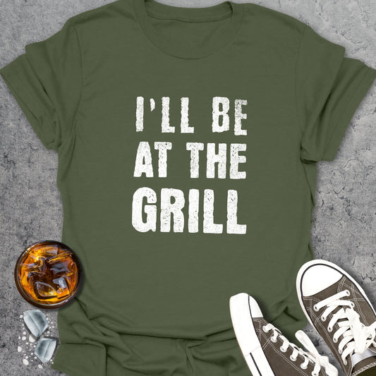 I'll Be At The Grill T-Shirt