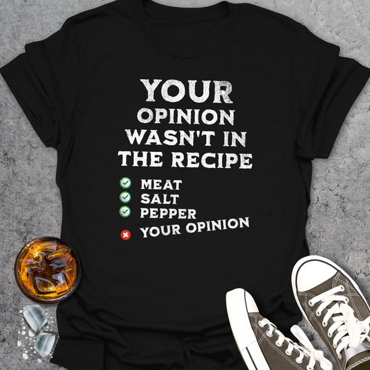 Your Opinion Wasn't In The Recipe T-Shirt