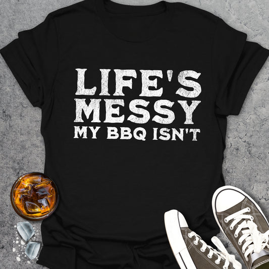 Life's Messy My BBQ Isn't T-Shirt