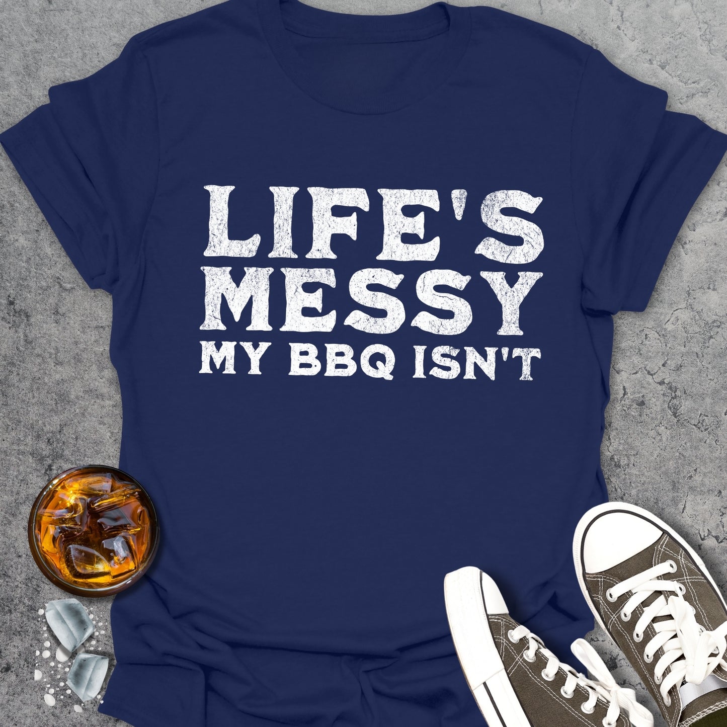 Life's Messy My BBQ Isn't T-Shirt