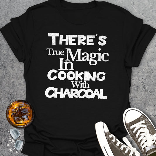 Theres True Magic In Cooking With Charcoal 2 T-Shirt
