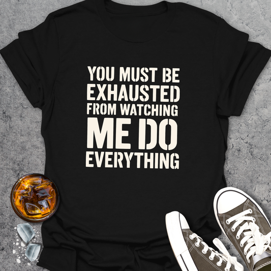 You Must Be Exhausted T-Shirt
