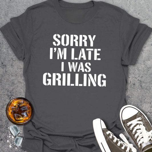 Sorry I'm Late I Was Grilling T-Shirt