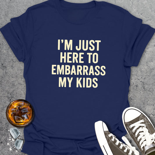I'm Just Here To Embarrass My Kids T-Shirt