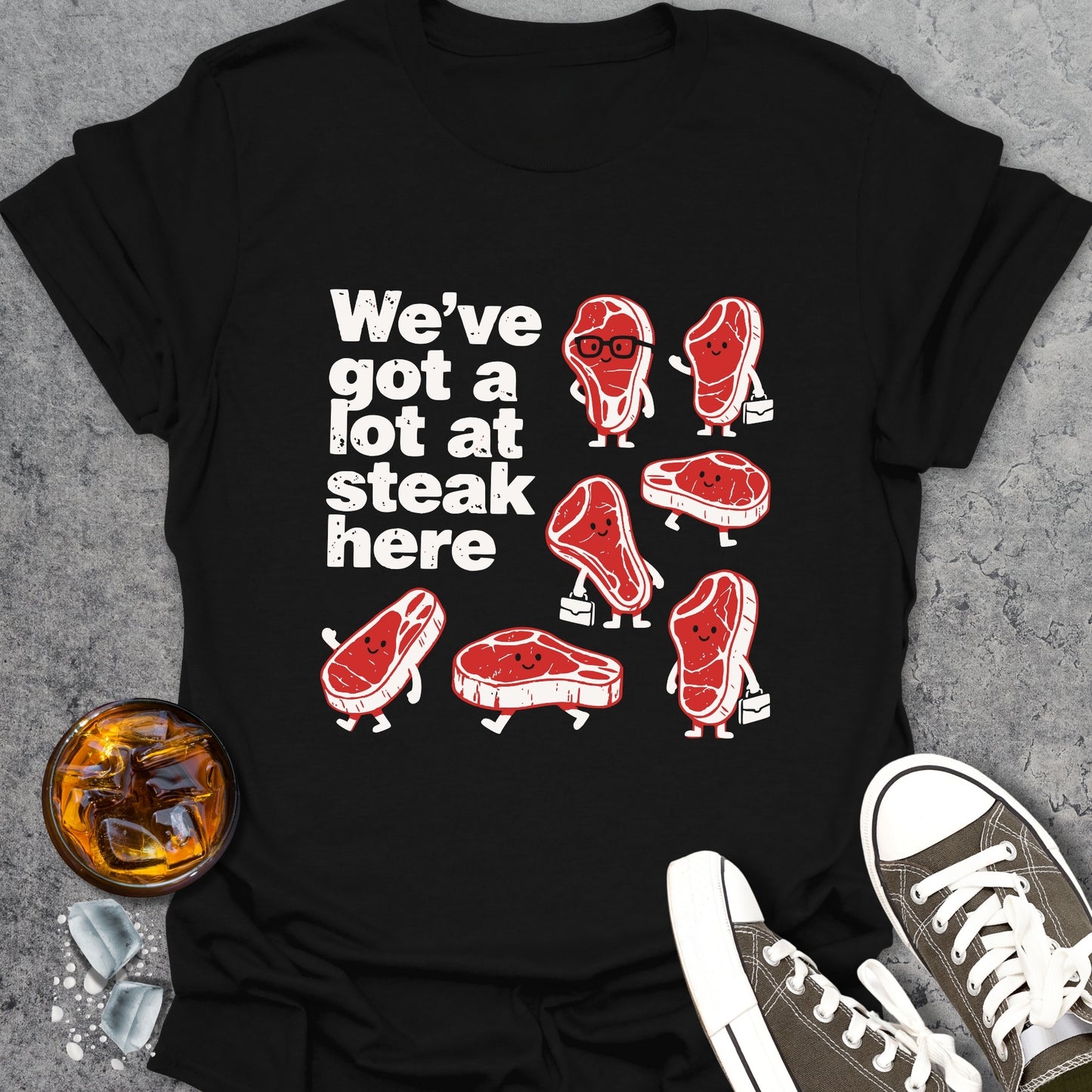 We’ve Got A Lot At Steak Here T-Shirt