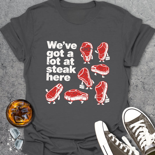 We’ve Got A Lot At Steak Here T-Shirt