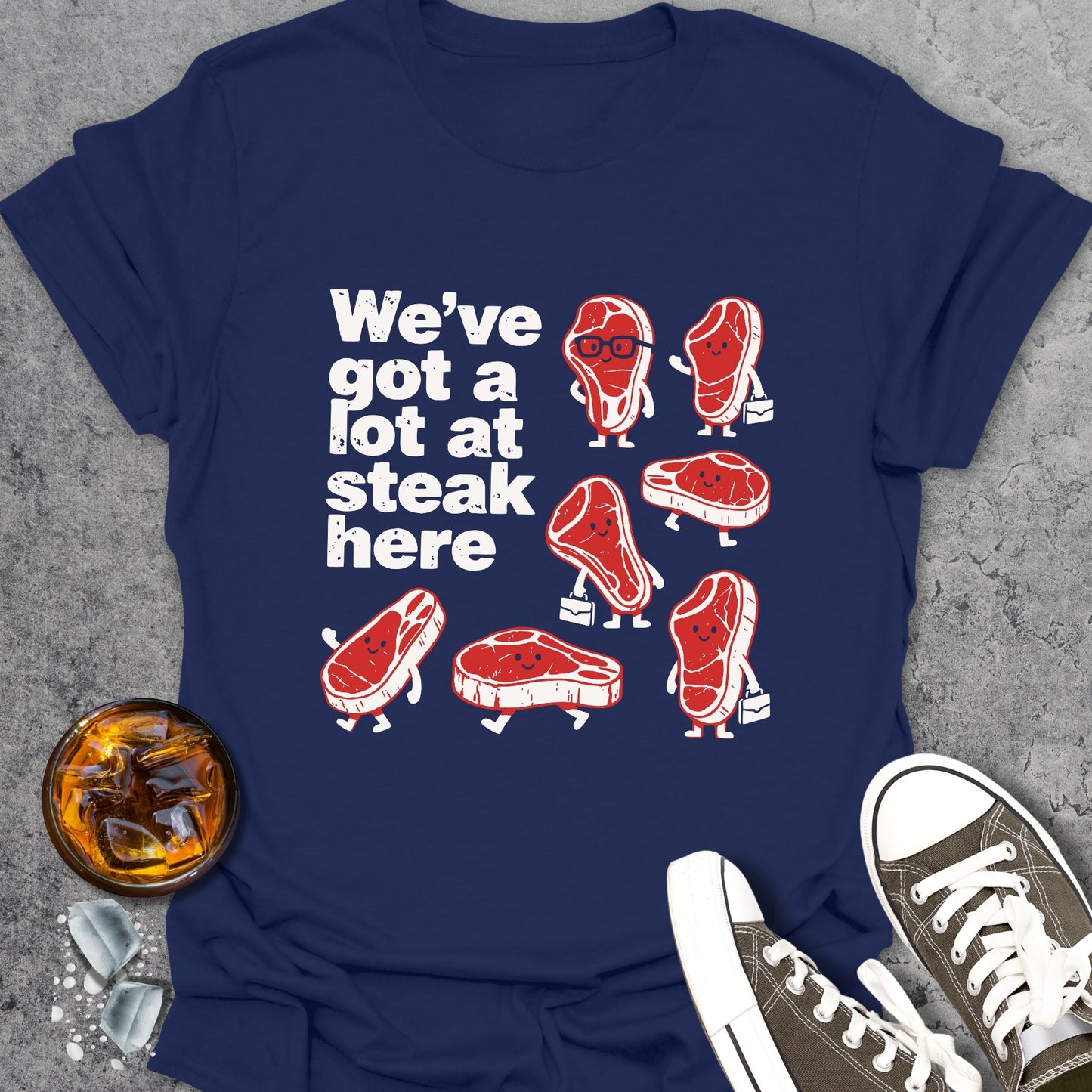 We’ve Got A Lot At Steak Here T-Shirt
