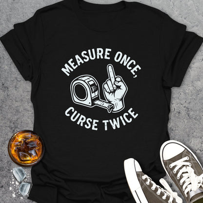 Measure Once Curse Twice - T-Shirt