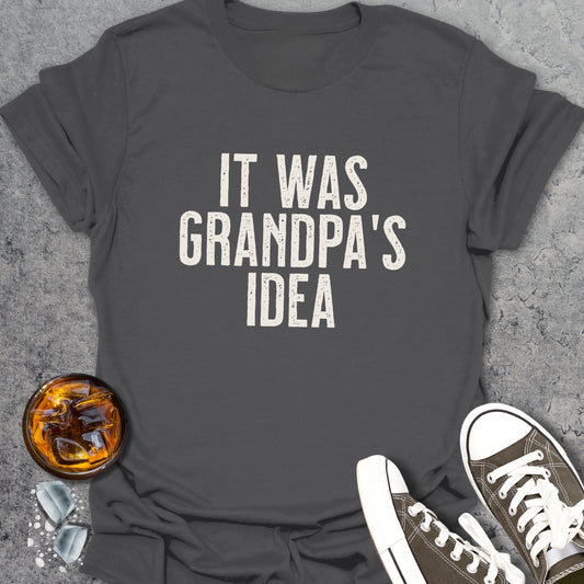 It Was Grandpa's Idea T-Shirt