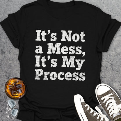 It's Not A Mess It's My Process T-shirt