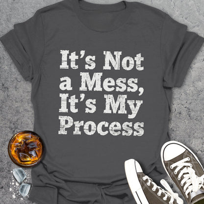 It's Not A Mess It's My Process T-shirt
