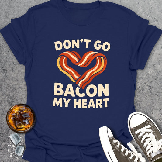 Don't Go Bacon... T-shirt