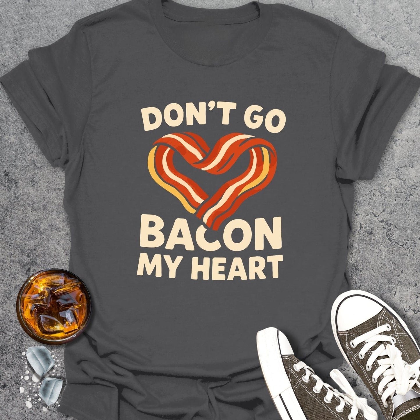 Don't Go Bacon... T-shirt