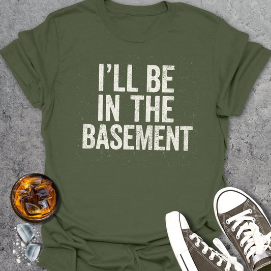 I'll Be In The Basement T-shirt