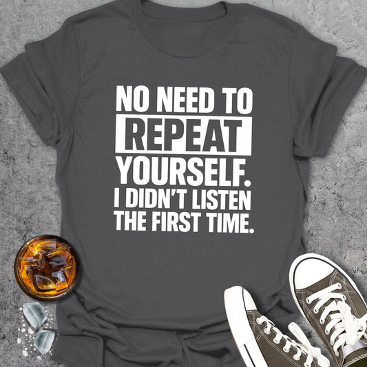 No Need To Repeat Funny T-shirt