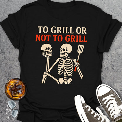 To Grill Or Not To Grill T-shirt