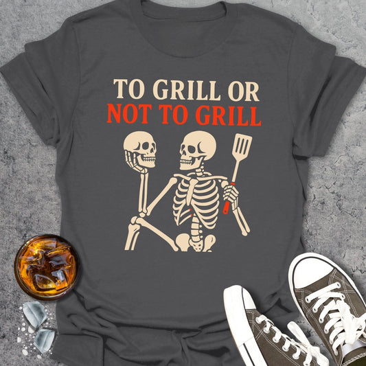 To Grill Or Not To Grill T-shirt