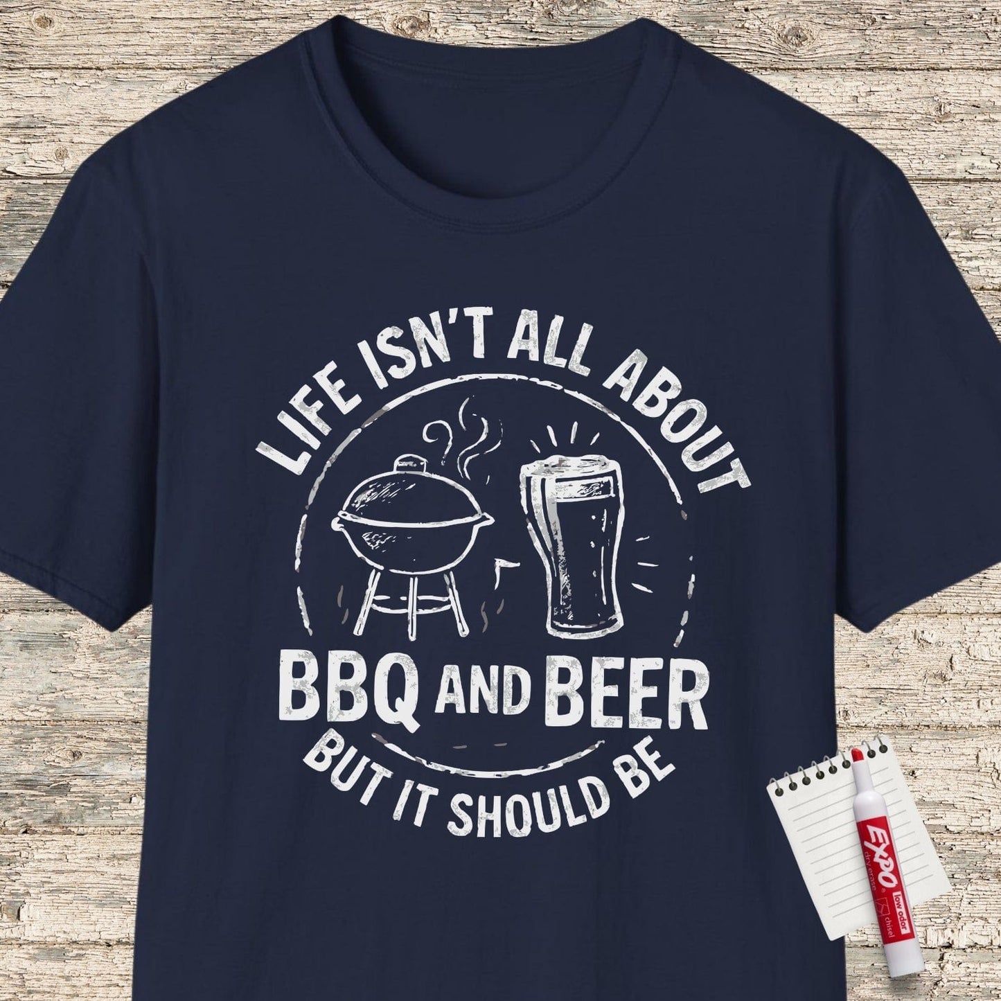 Life Isn't All About BBQ And Beer T-shirt