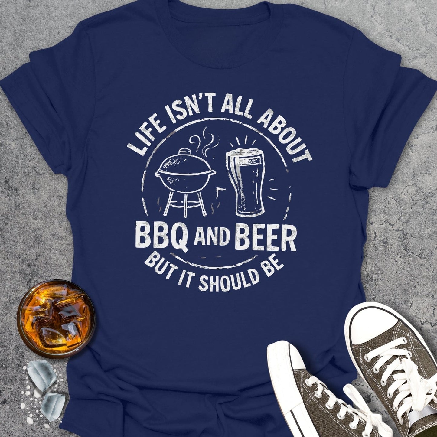 Life Isn't All About BBQ And Beer T-shirt
