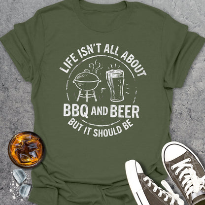 Life Isn't All About BBQ And Beer T-shirt
