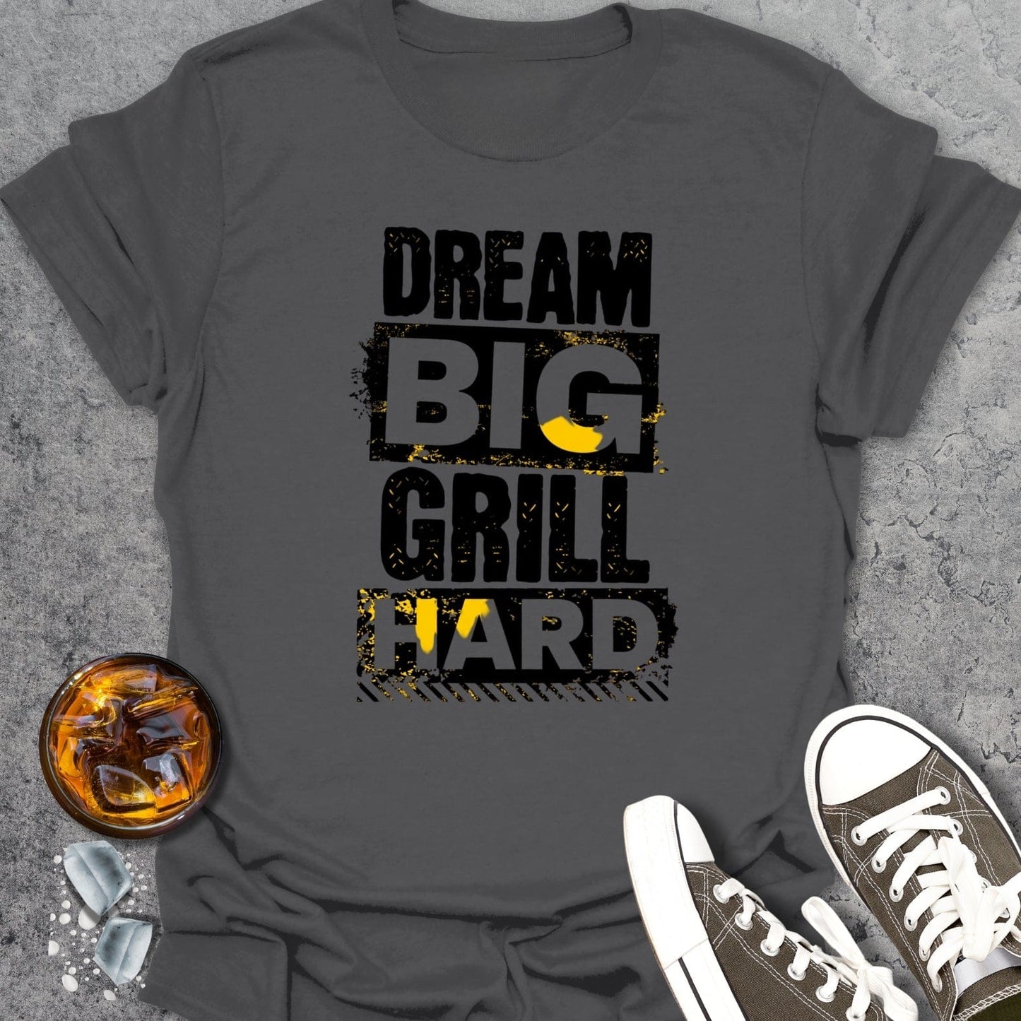 Dream Big Grill Hard T-shirt