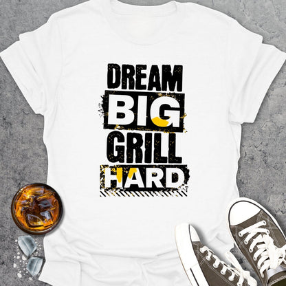 Dream Big Grill Hard T-shirt