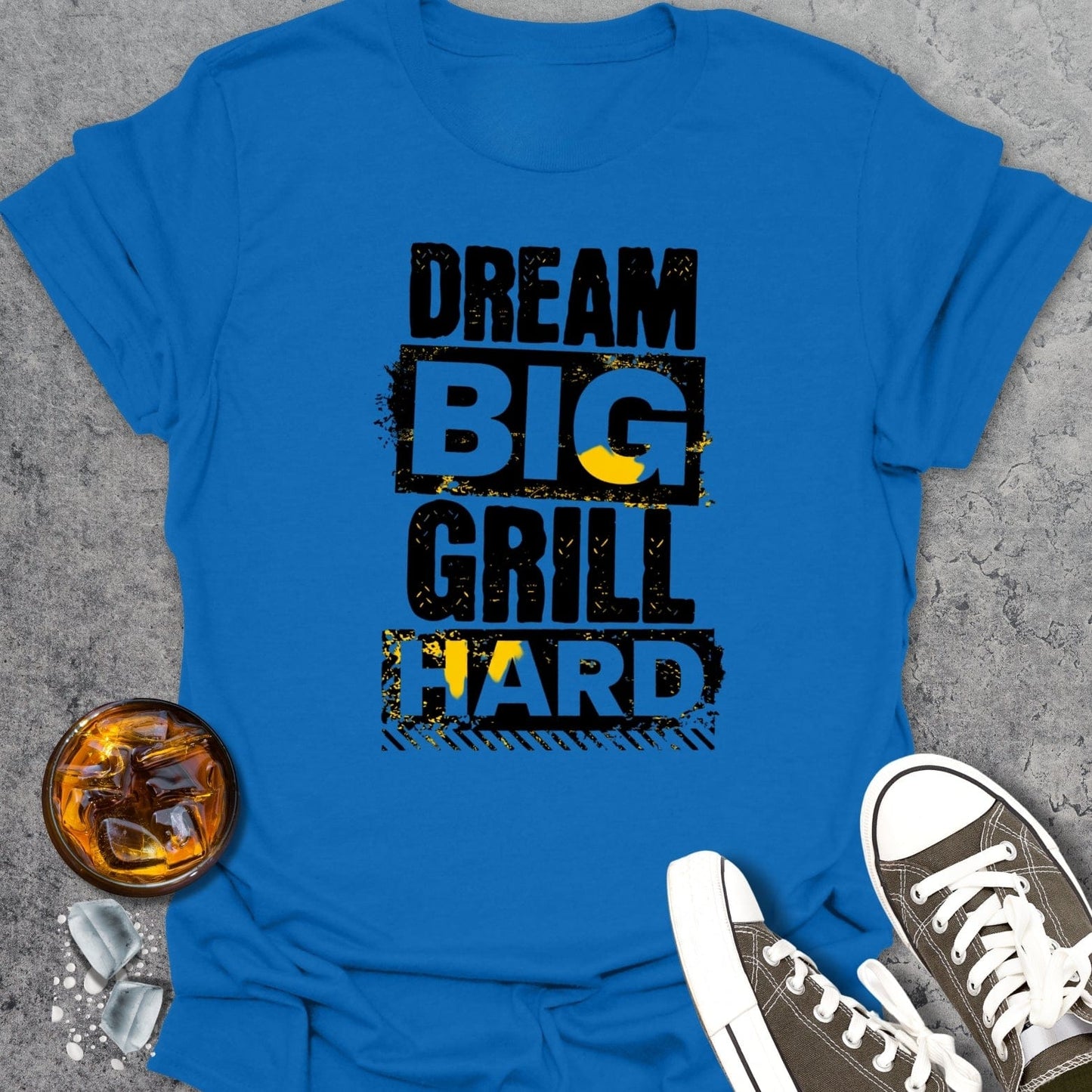 Dream Big Grill Hard T-shirt