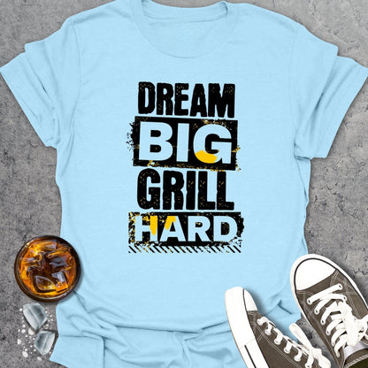 Dream Big Grill Hard T-shirt