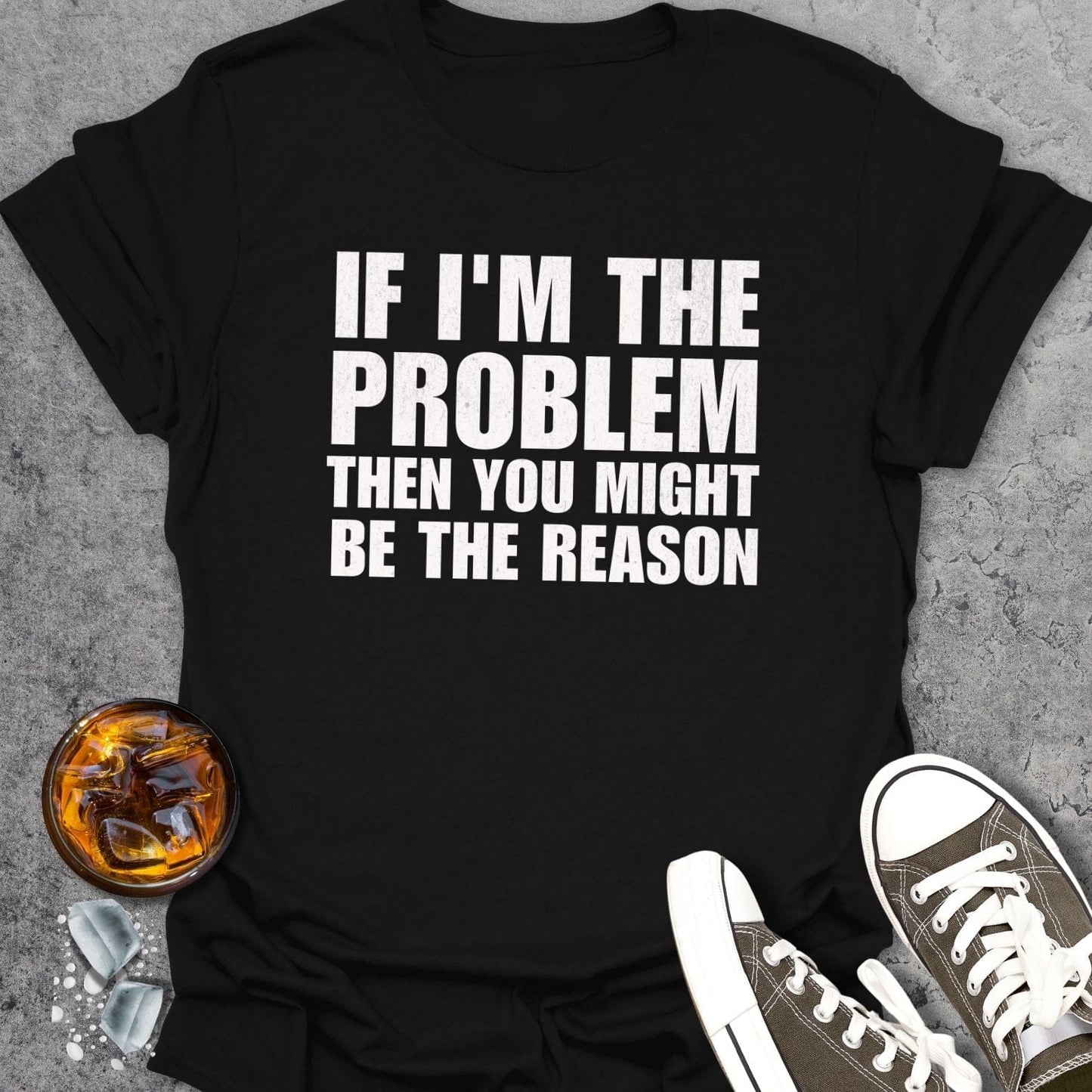 If I'm The Problem Funny T-Shirt