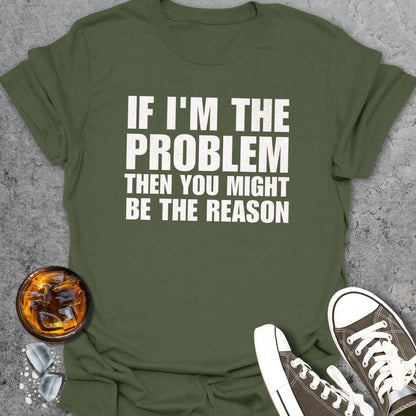 If I'm The Problem Funny T-Shirt