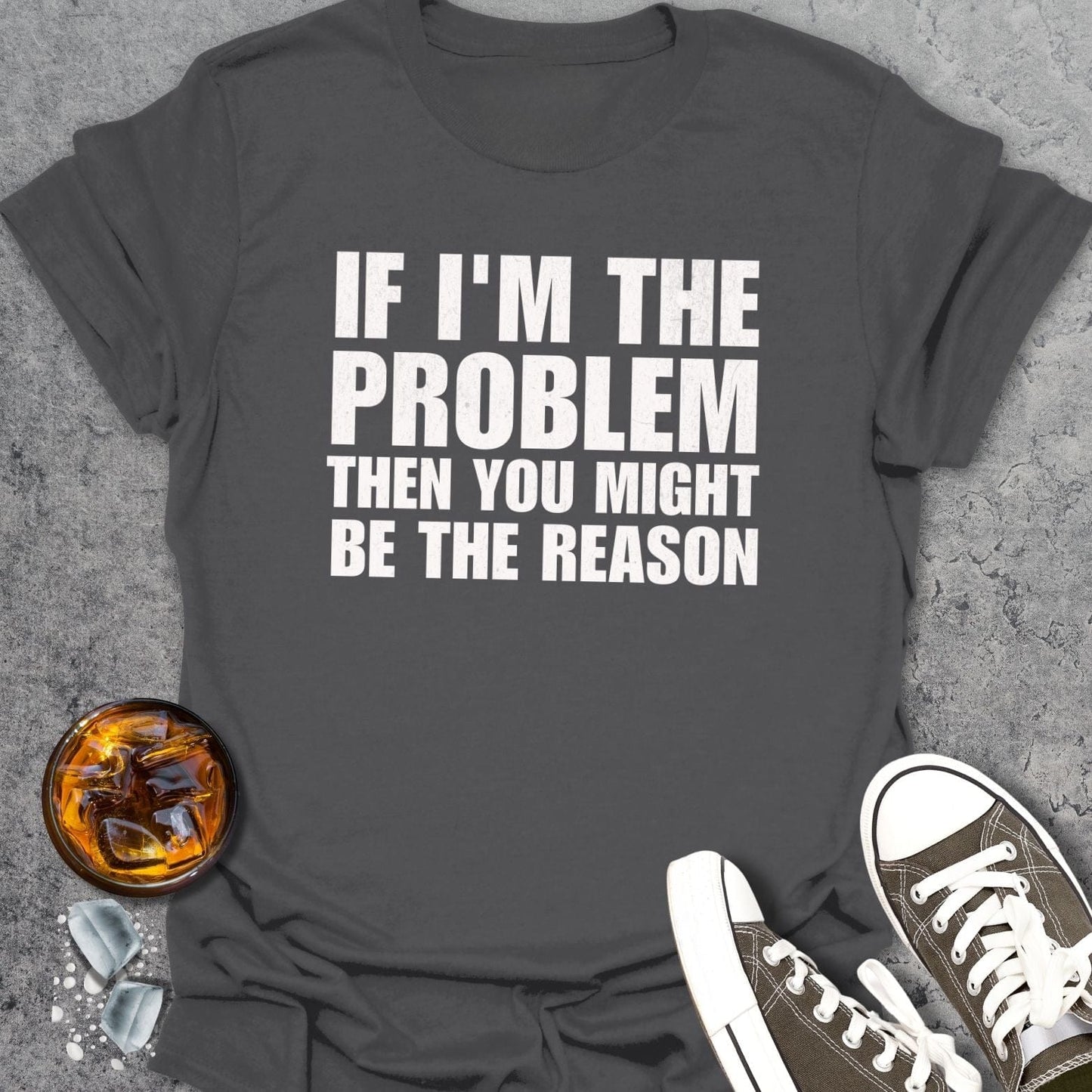 If I'm The Problem Funny T-Shirt